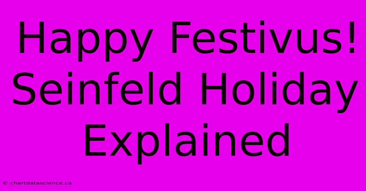 Happy Festivus!  Seinfeld Holiday Explained