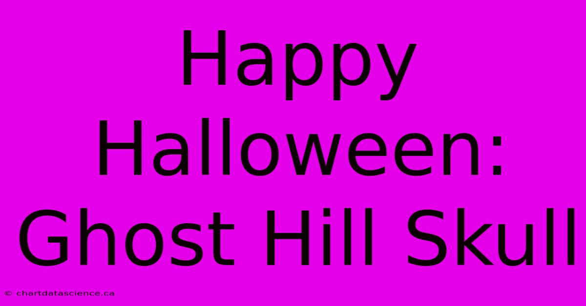 Happy Halloween: Ghost Hill Skull