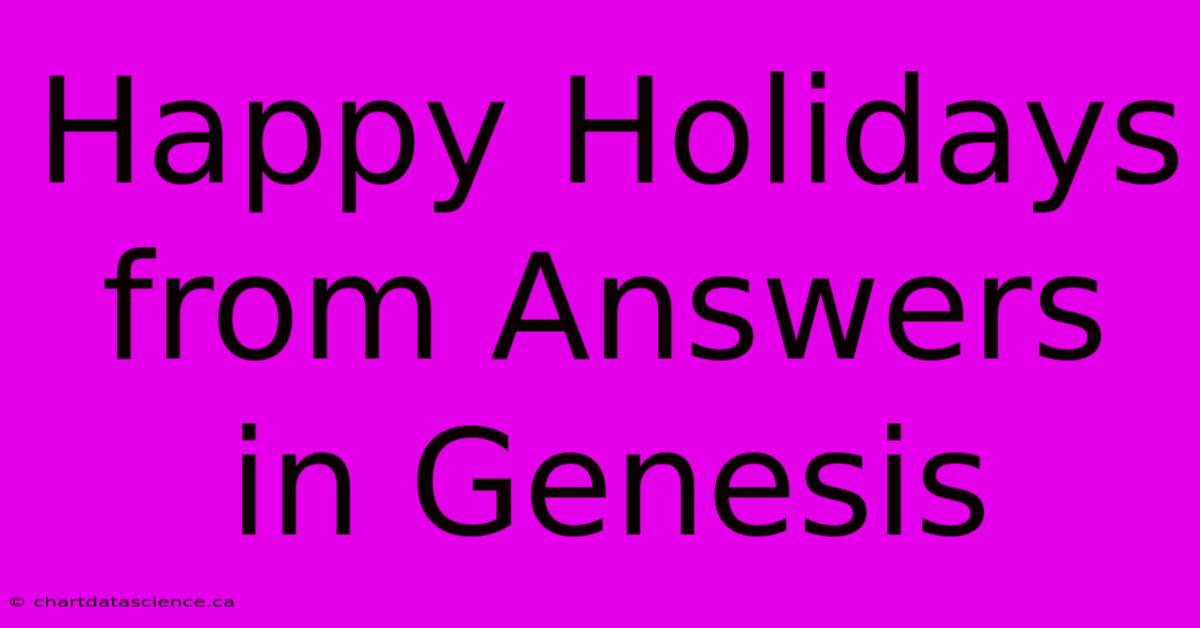 Happy Holidays From Answers In Genesis