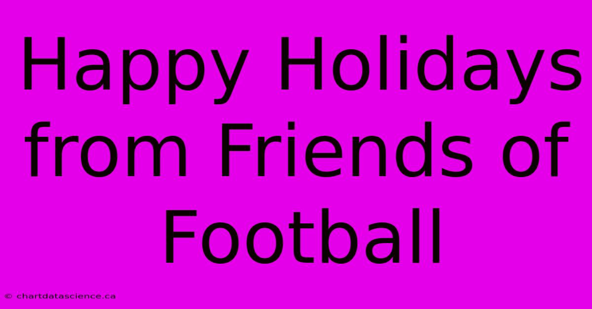 Happy Holidays From Friends Of Football