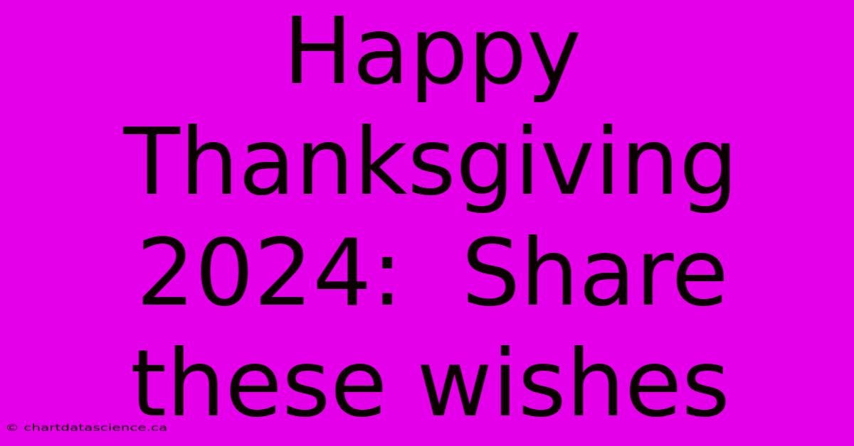 Happy Thanksgiving 2024:  Share These Wishes