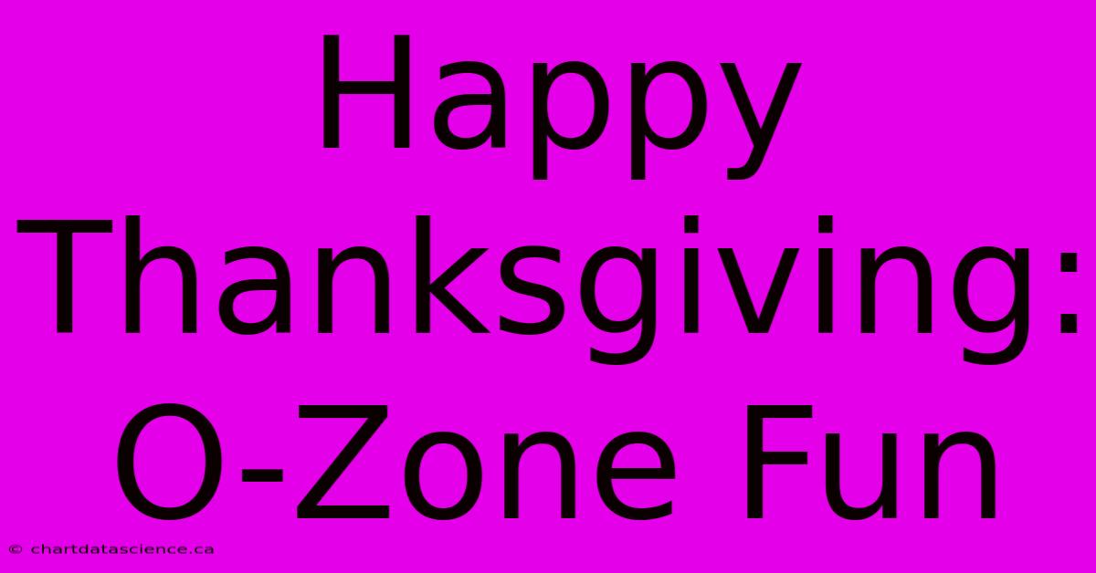 Happy Thanksgiving: O-Zone Fun