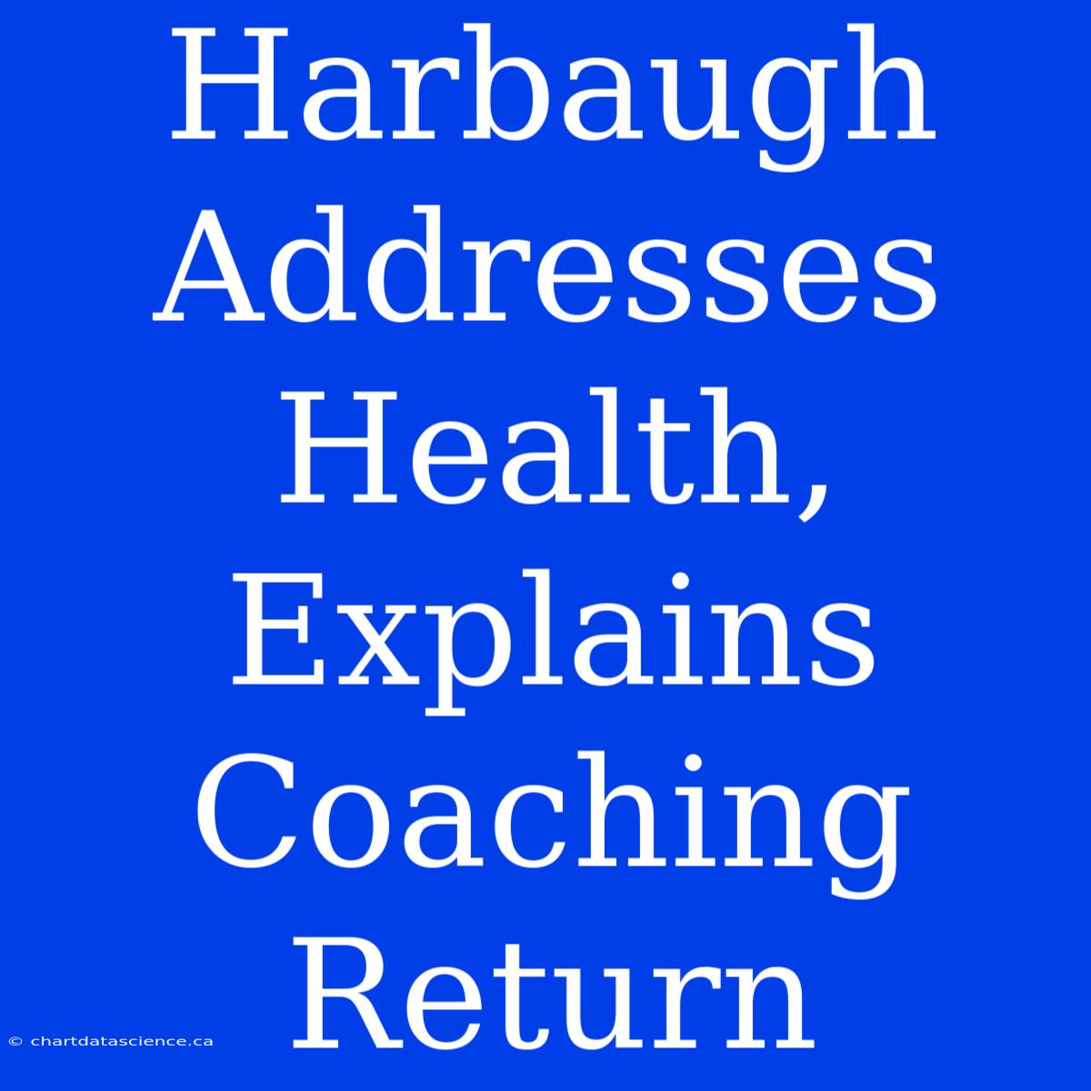 Harbaugh Addresses Health, Explains Coaching Return