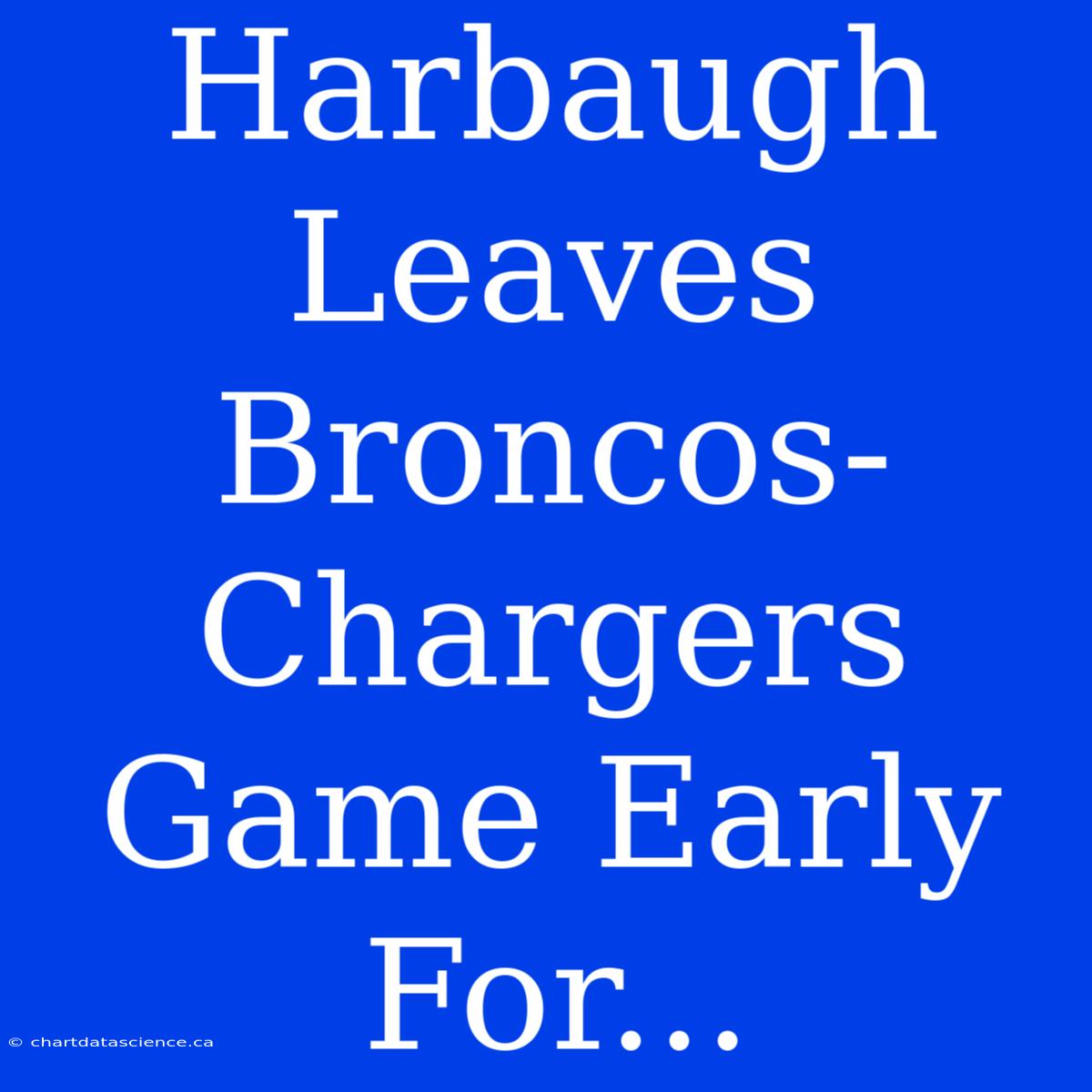 Harbaugh Leaves Broncos-Chargers Game Early For...