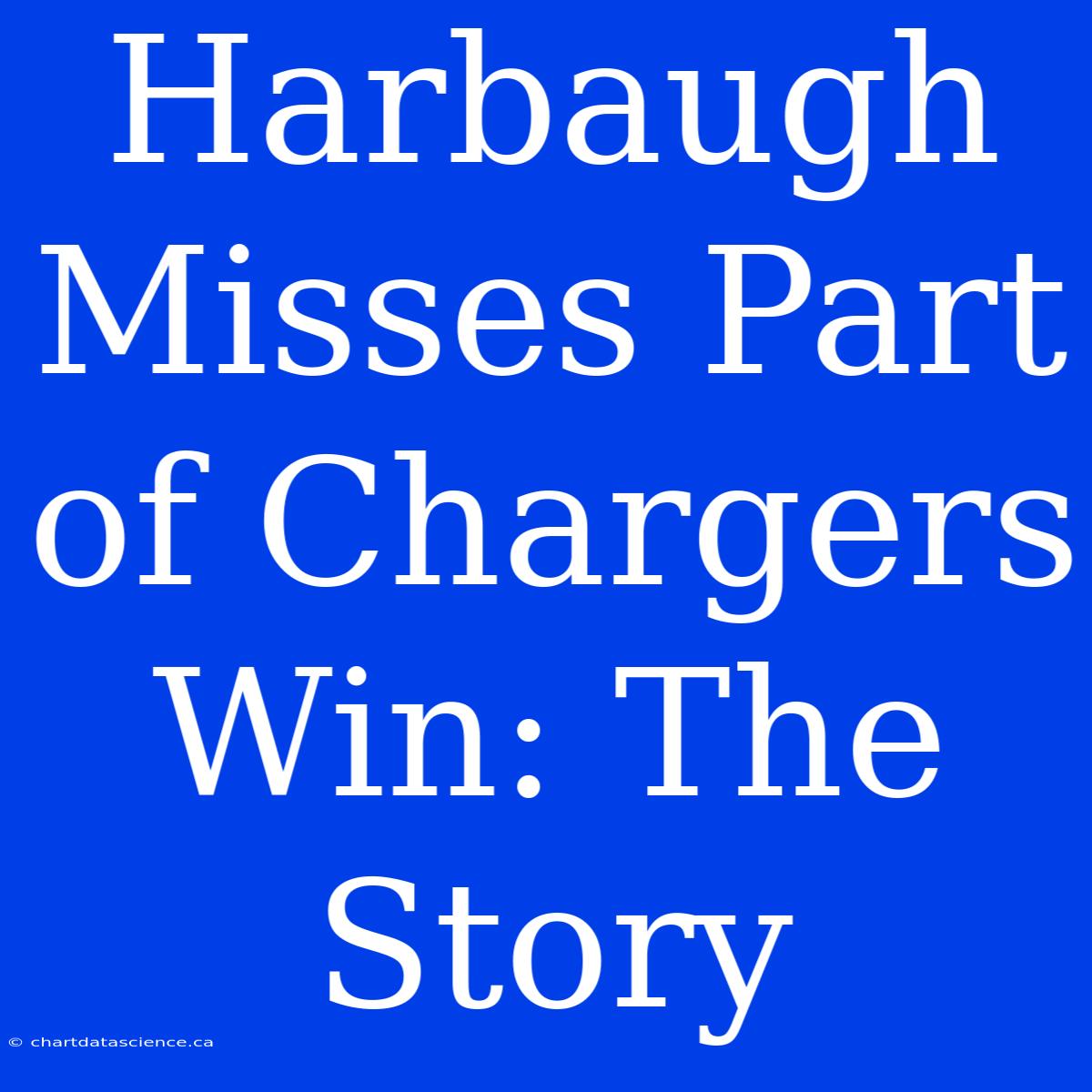 Harbaugh Misses Part Of Chargers Win: The Story