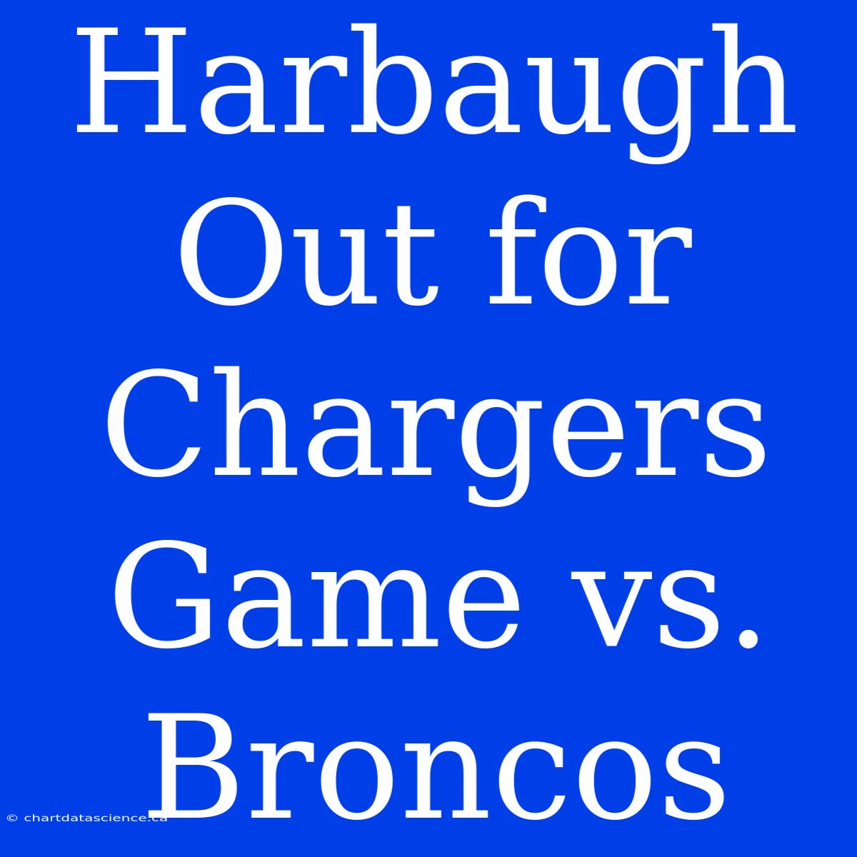 Harbaugh Out For Chargers Game Vs. Broncos