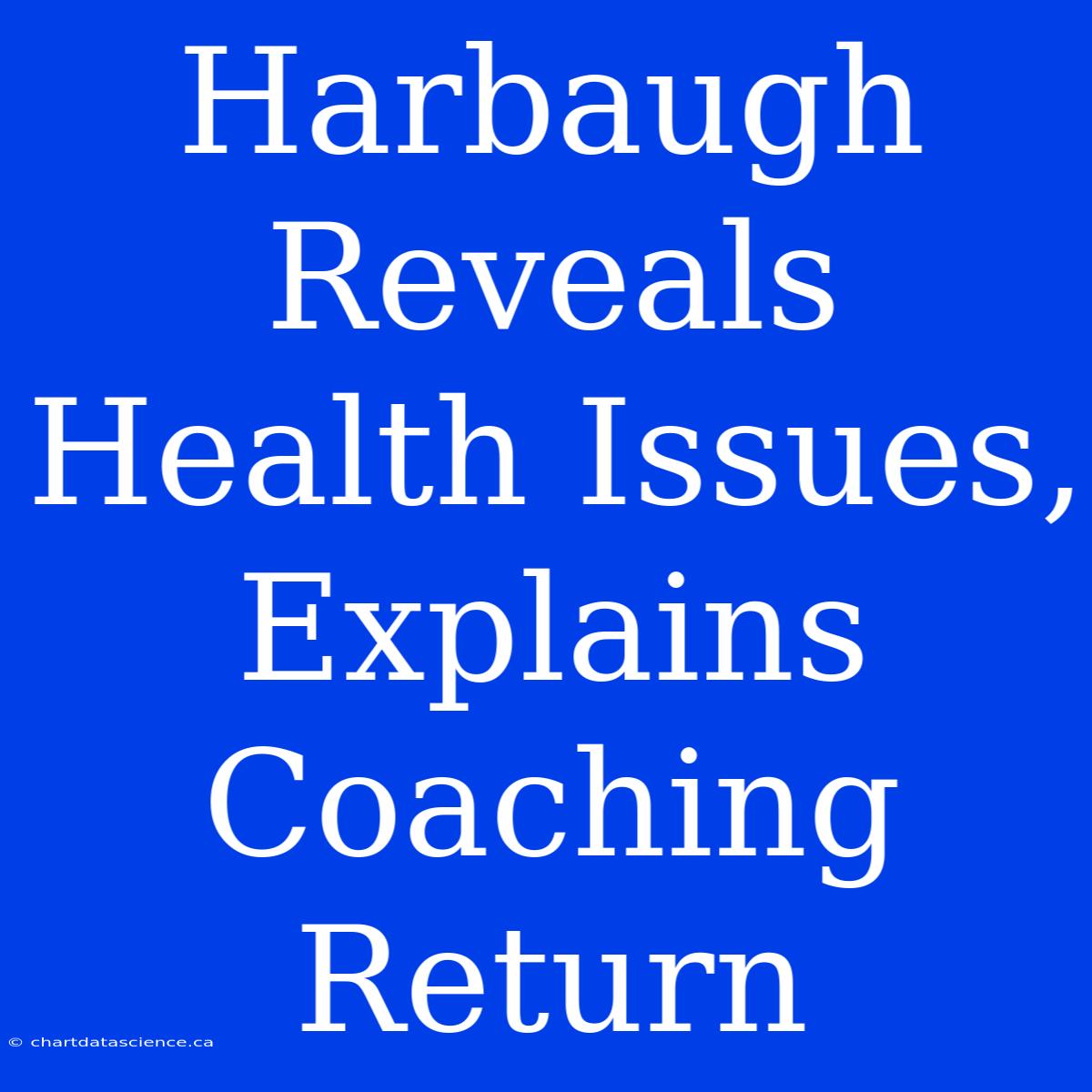 Harbaugh Reveals Health Issues, Explains Coaching Return