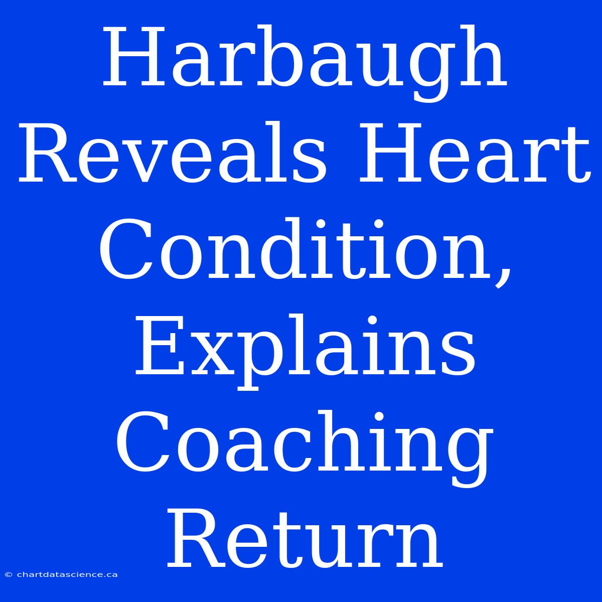 Harbaugh Reveals Heart Condition, Explains Coaching Return