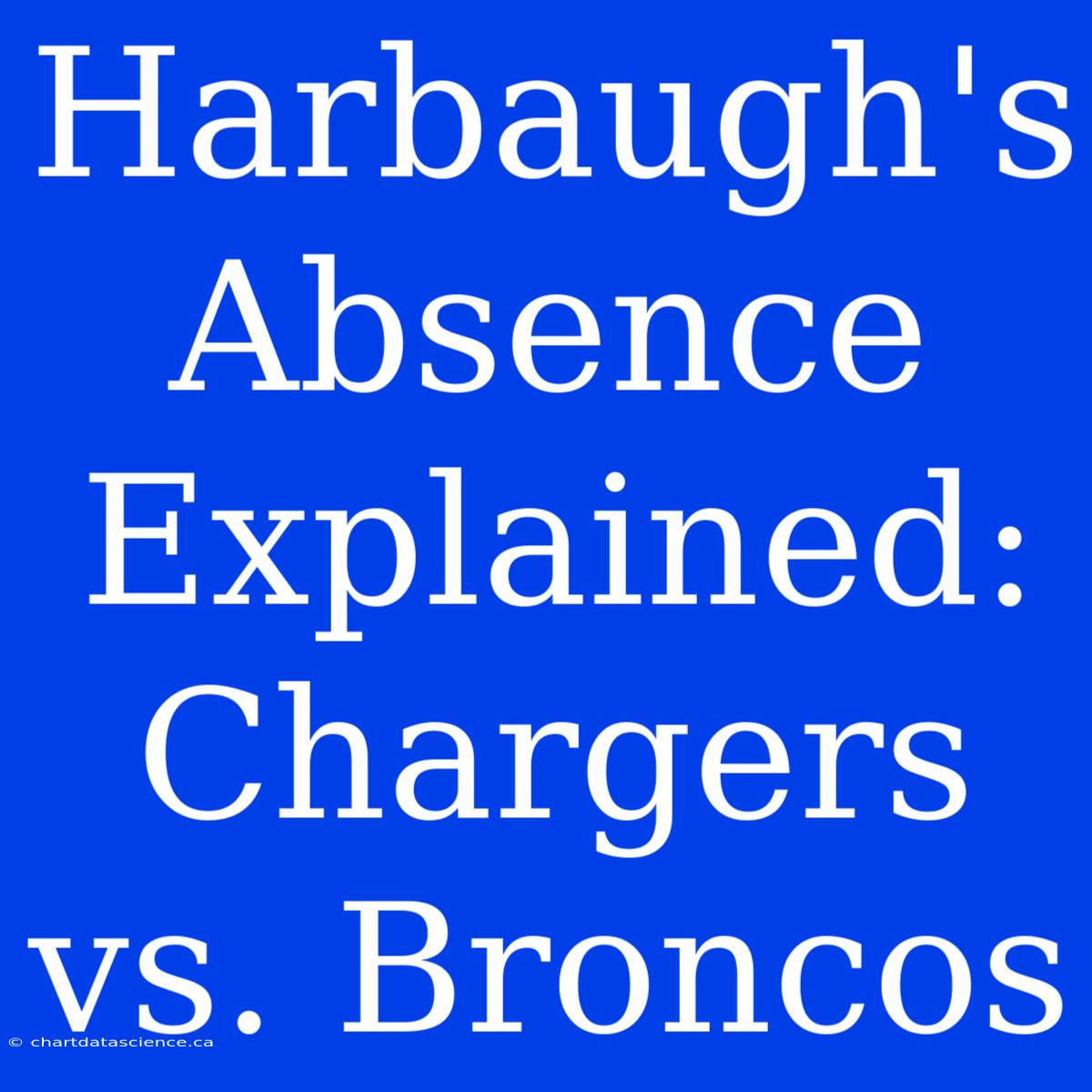 Harbaugh's Absence Explained: Chargers Vs. Broncos