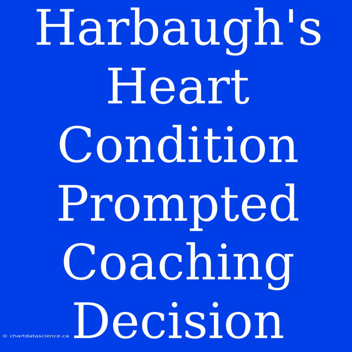 Harbaugh's Heart Condition Prompted Coaching Decision