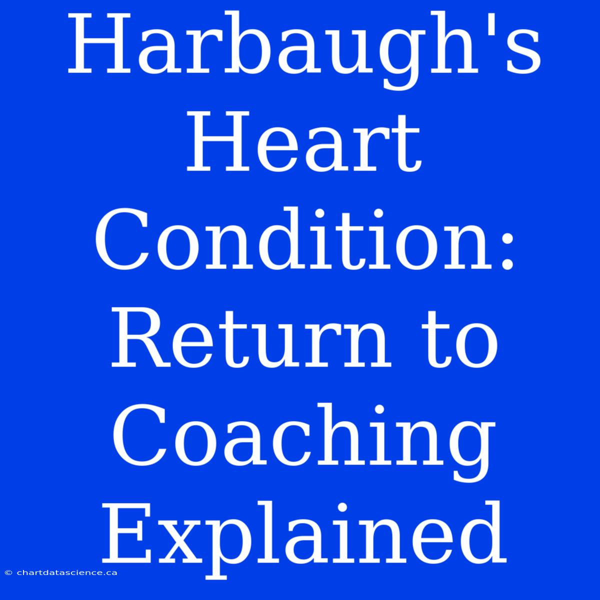 Harbaugh's Heart Condition: Return To Coaching Explained