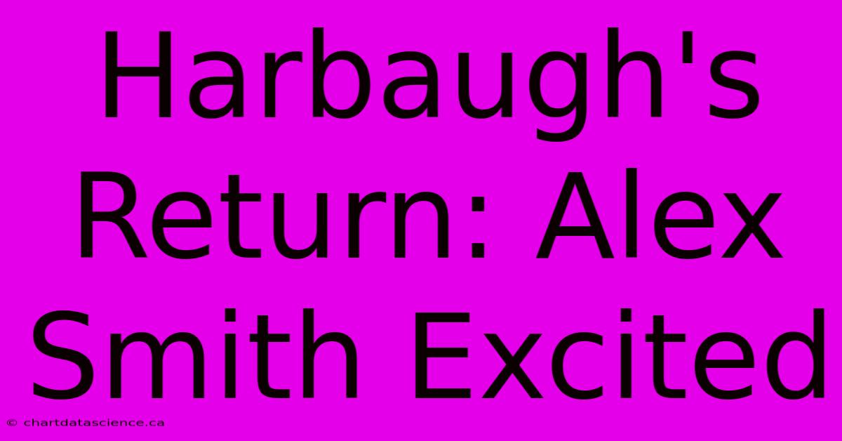 Harbaugh's Return: Alex Smith Excited