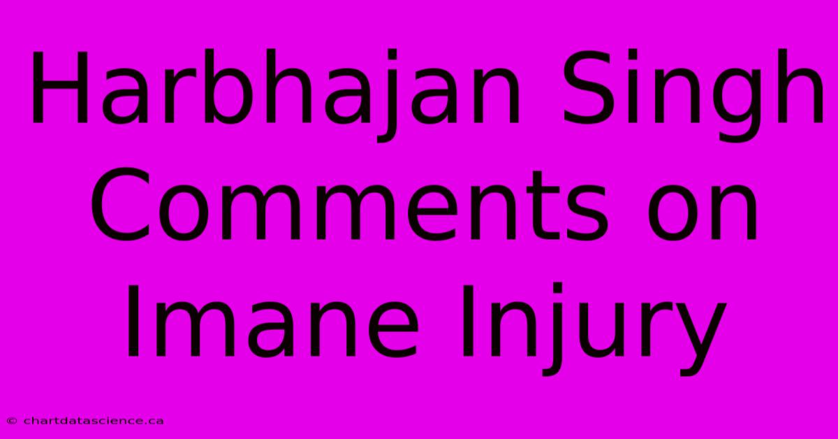 Harbhajan Singh Comments On Imane Injury 