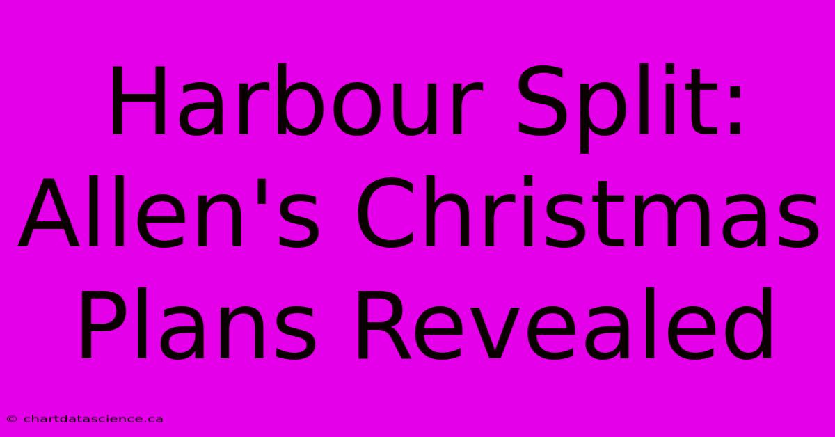 Harbour Split: Allen's Christmas Plans Revealed