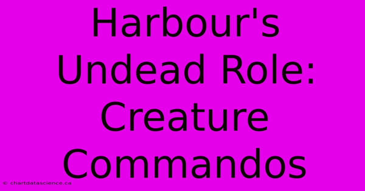 Harbour's Undead Role: Creature Commandos