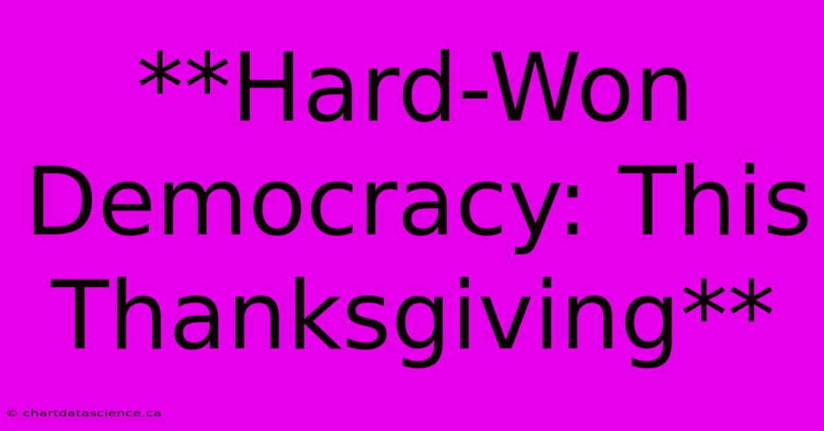 **Hard-Won Democracy: This Thanksgiving**