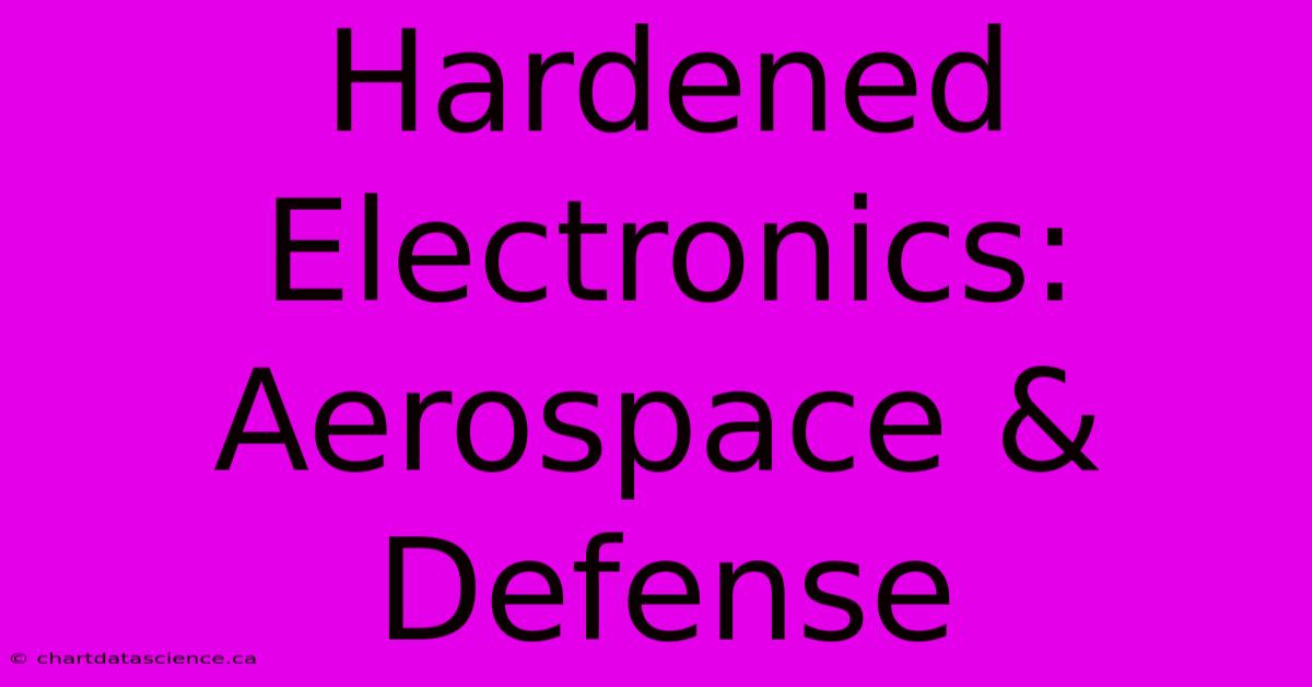 Hardened Electronics: Aerospace & Defense