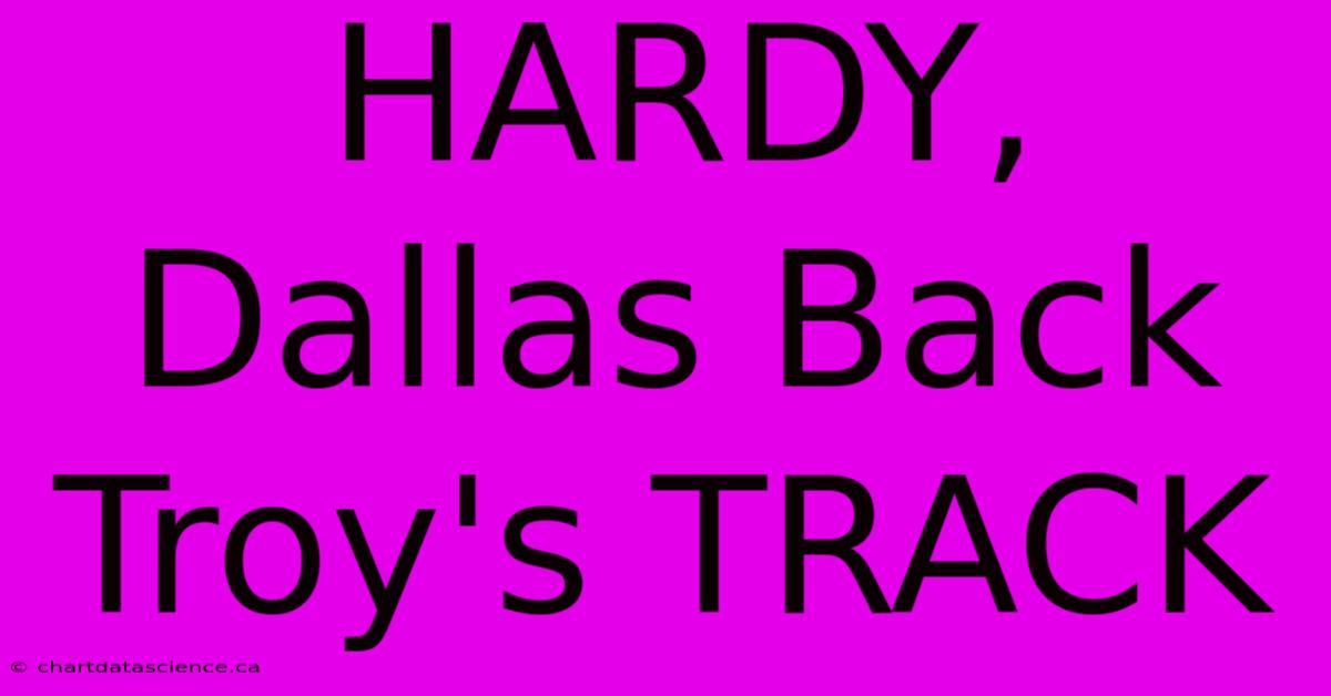 HARDY, Dallas Back Troy's TRACK