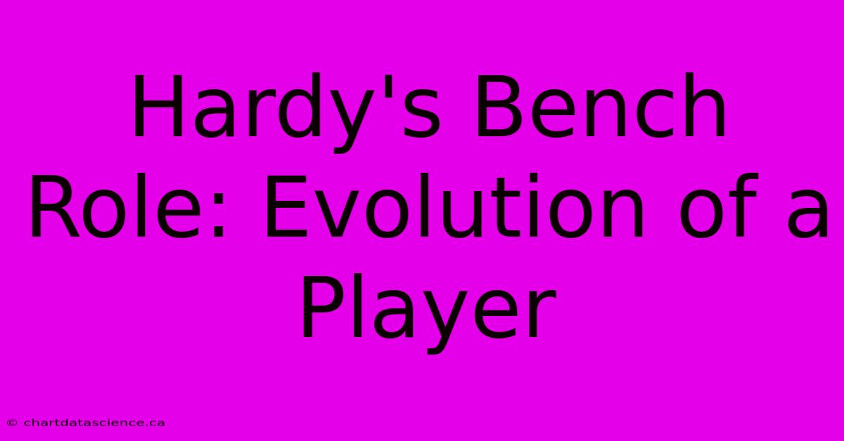 Hardy's Bench Role: Evolution Of A Player