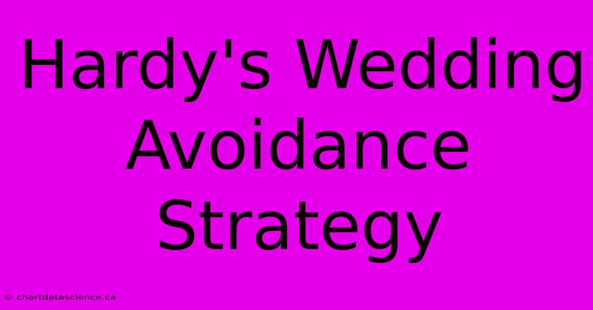 Hardy's Wedding Avoidance Strategy 