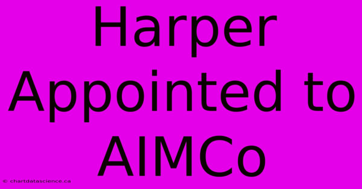 Harper Appointed To AIMCo