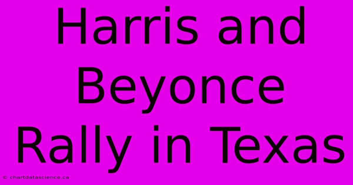 Harris And Beyonce Rally In Texas