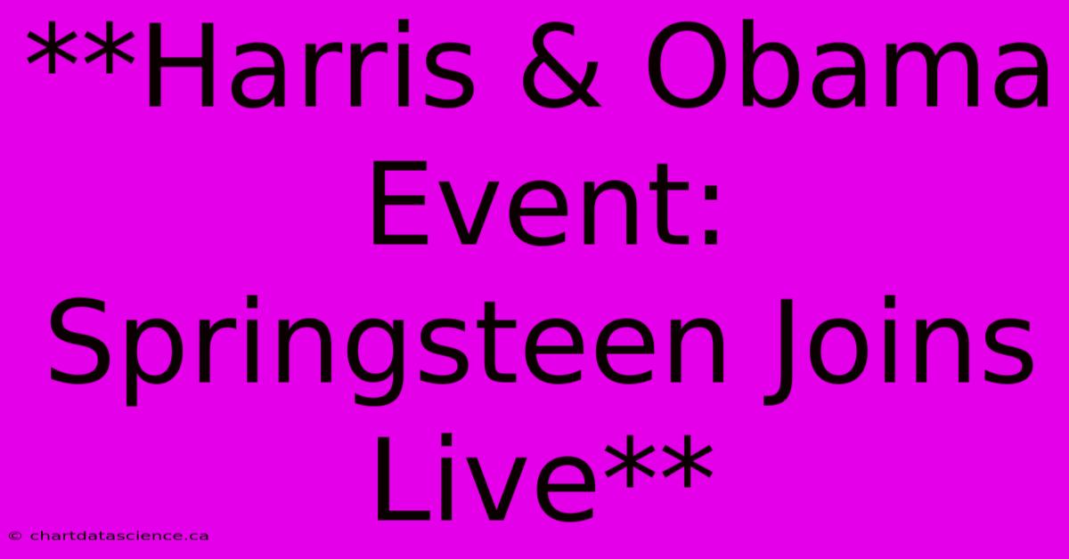 **Harris & Obama Event: Springsteen Joins Live**