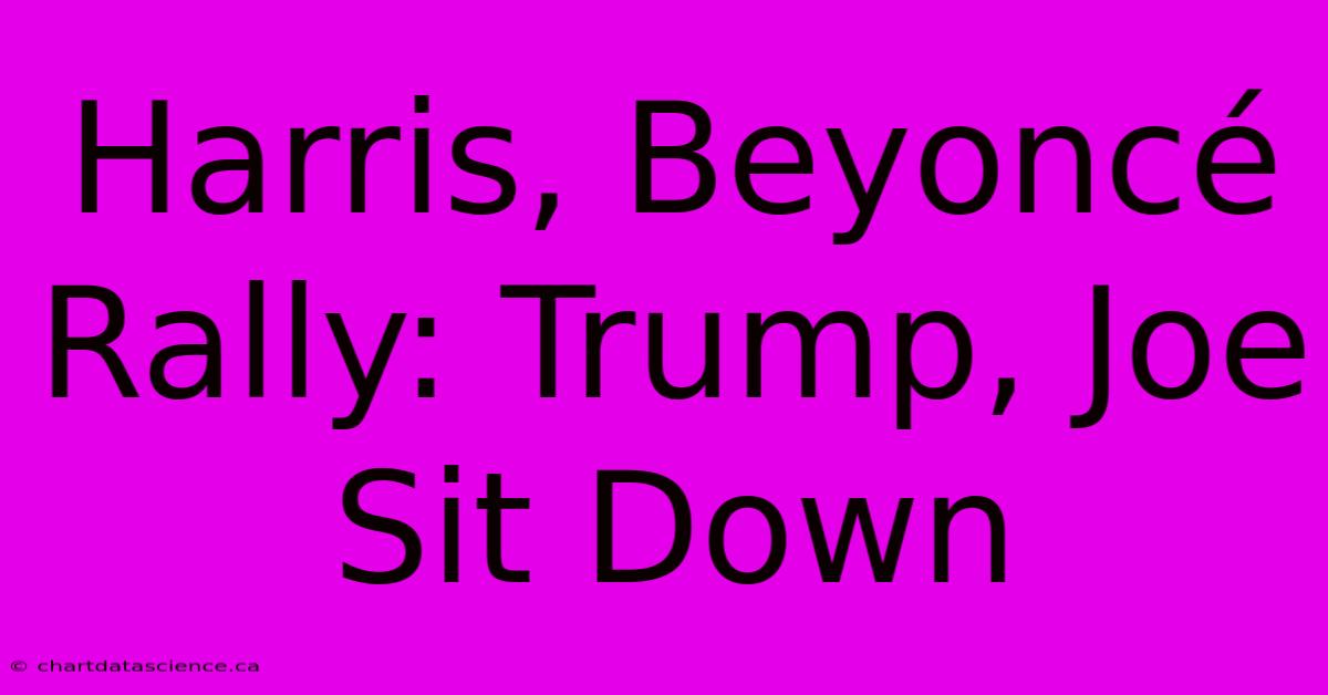 Harris, Beyoncé Rally: Trump, Joe Sit Down