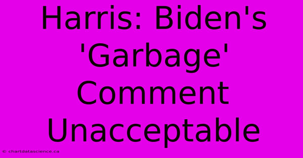 Harris: Biden's 'Garbage' Comment Unacceptable 