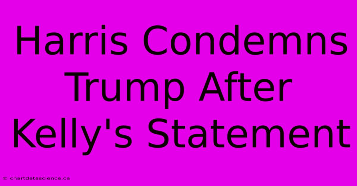 Harris Condemns Trump After Kelly's Statement 