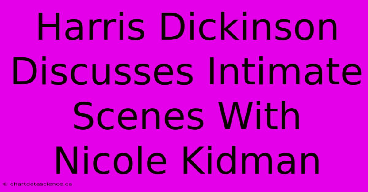 Harris Dickinson Discusses Intimate Scenes With Nicole Kidman