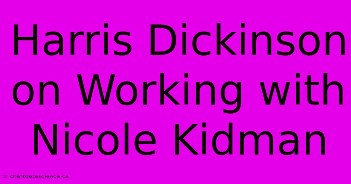 Harris Dickinson On Working With Nicole Kidman