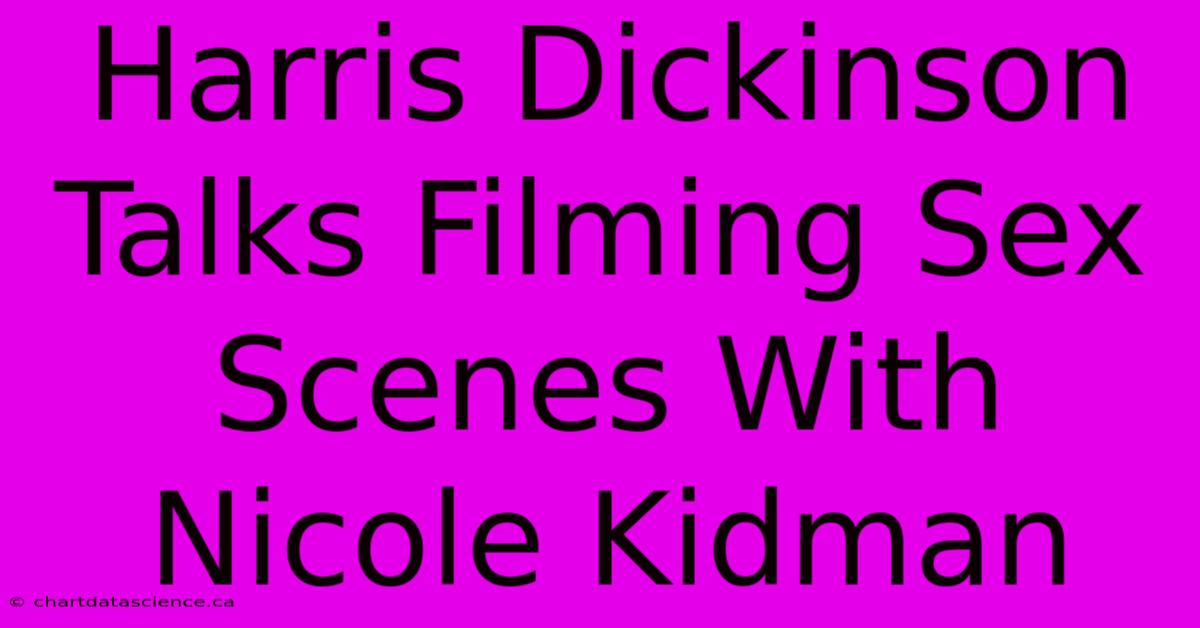 Harris Dickinson Talks Filming Sex Scenes With Nicole Kidman