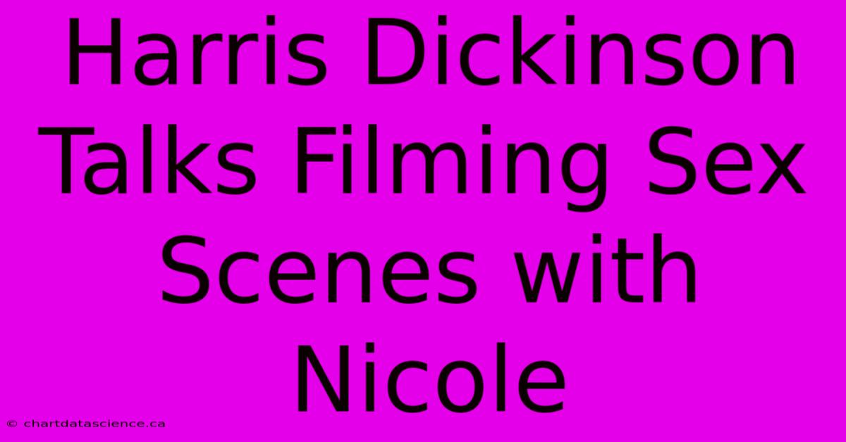 Harris Dickinson Talks Filming Sex Scenes With Nicole