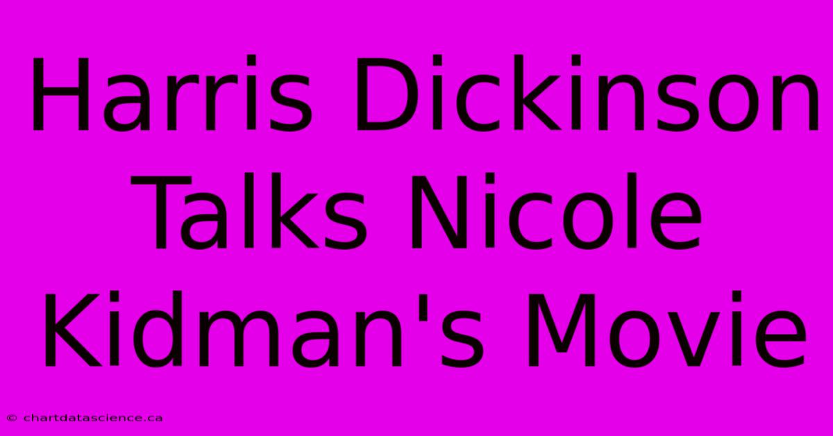 Harris Dickinson Talks Nicole Kidman's Movie