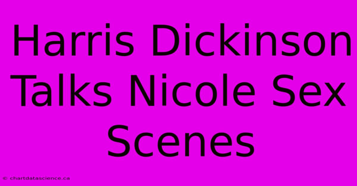 Harris Dickinson Talks Nicole Sex Scenes