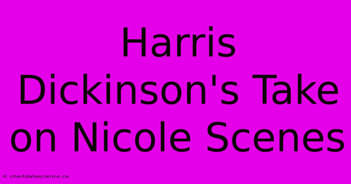 Harris Dickinson's Take On Nicole Scenes