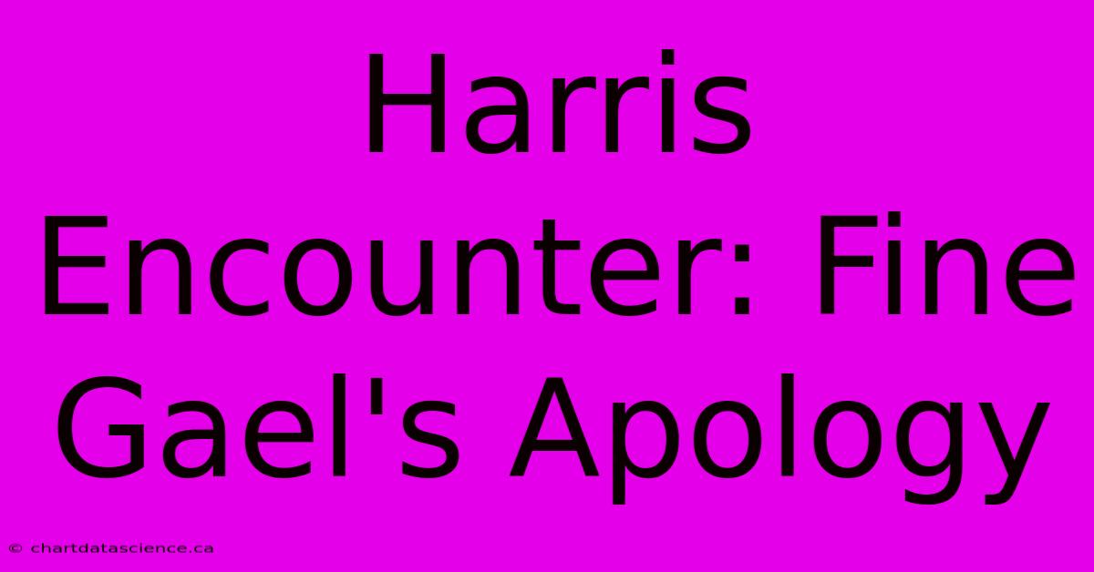 Harris Encounter: Fine Gael's Apology