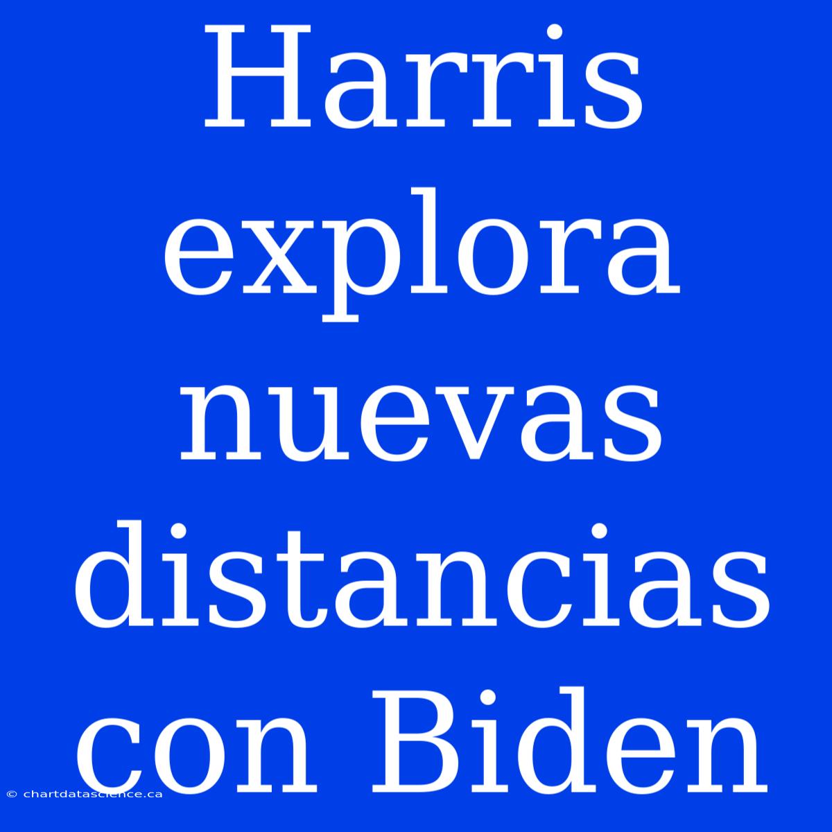 Harris Explora Nuevas Distancias Con Biden