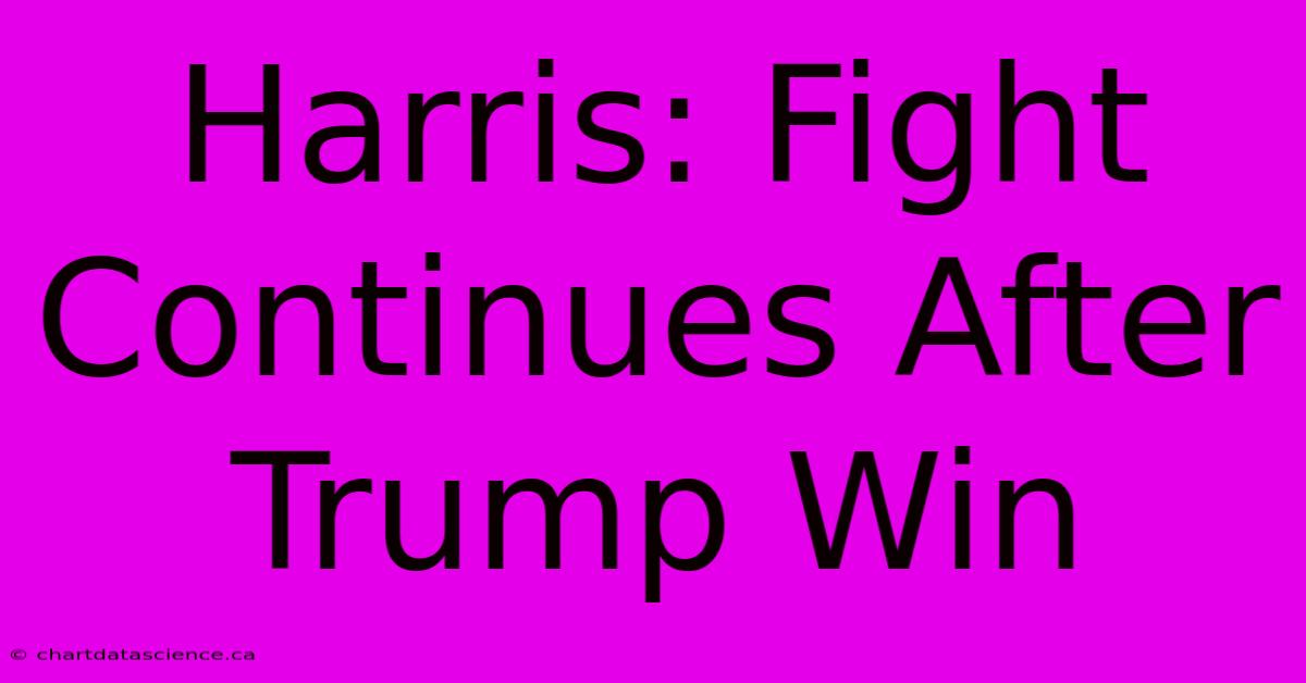 Harris: Fight Continues After Trump Win 