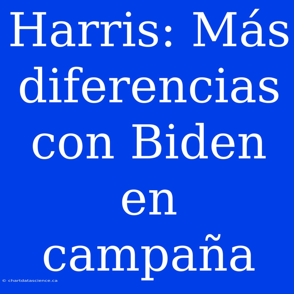 Harris: Más Diferencias Con Biden En Campaña