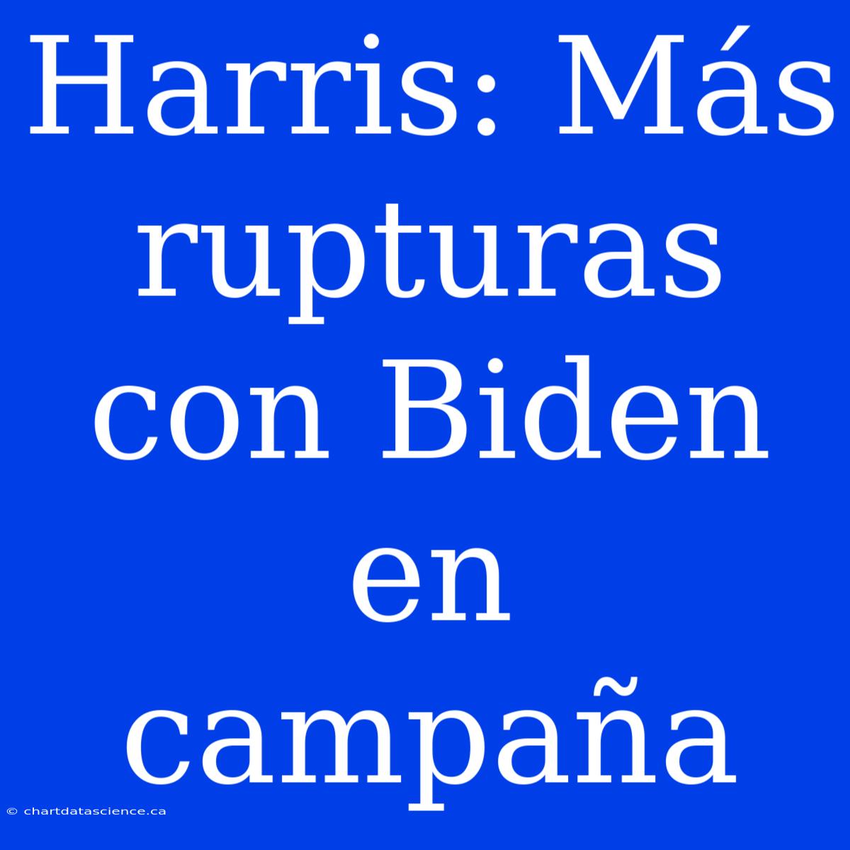 Harris: Más Rupturas Con Biden En Campaña