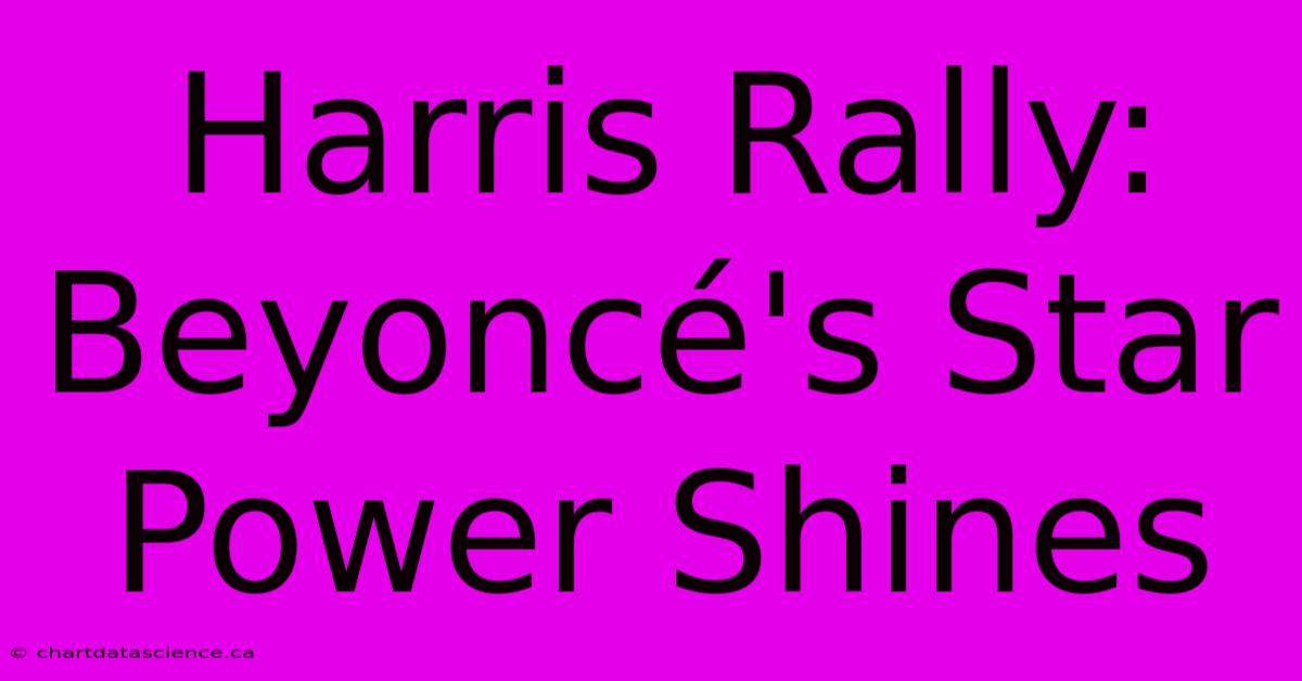 Harris Rally: Beyoncé's Star Power Shines 