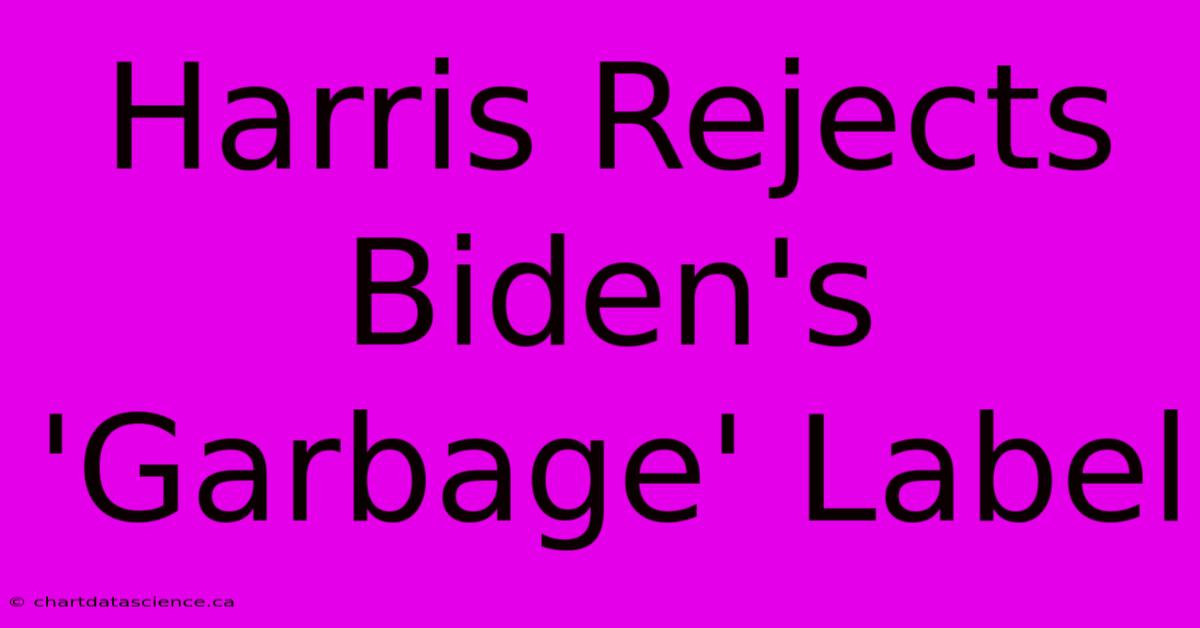 Harris Rejects Biden's 'Garbage' Label