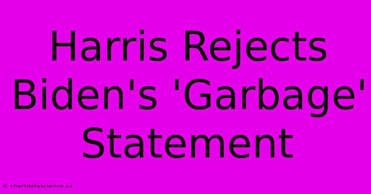 Harris Rejects Biden's 'Garbage' Statement