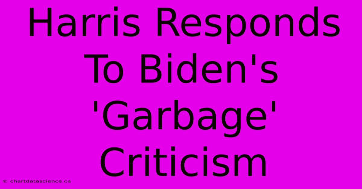 Harris Responds To Biden's 'Garbage' Criticism 