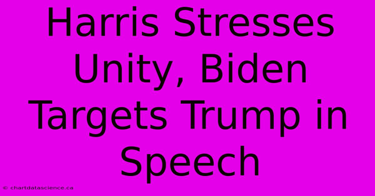 Harris Stresses Unity, Biden Targets Trump In Speech