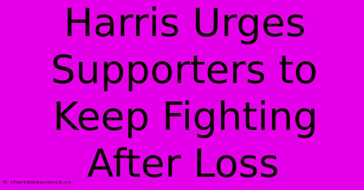 Harris Urges Supporters To Keep Fighting After Loss