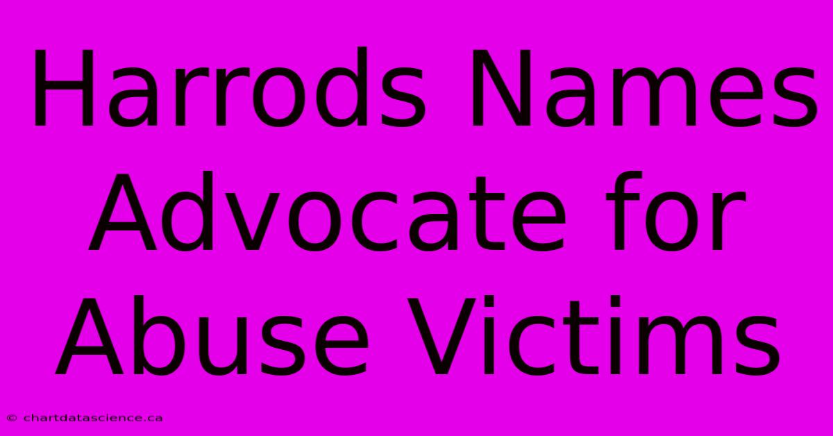 Harrods Names Advocate For Abuse Victims 