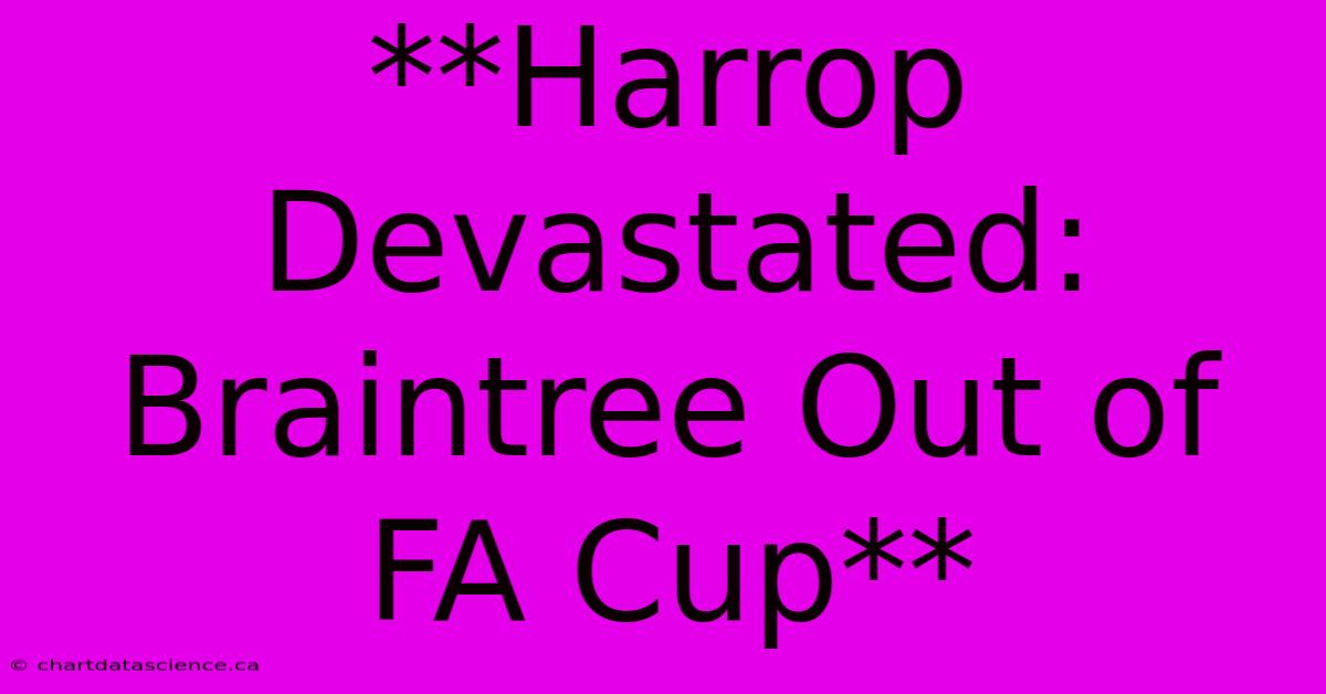 **Harrop Devastated: Braintree Out Of FA Cup** 